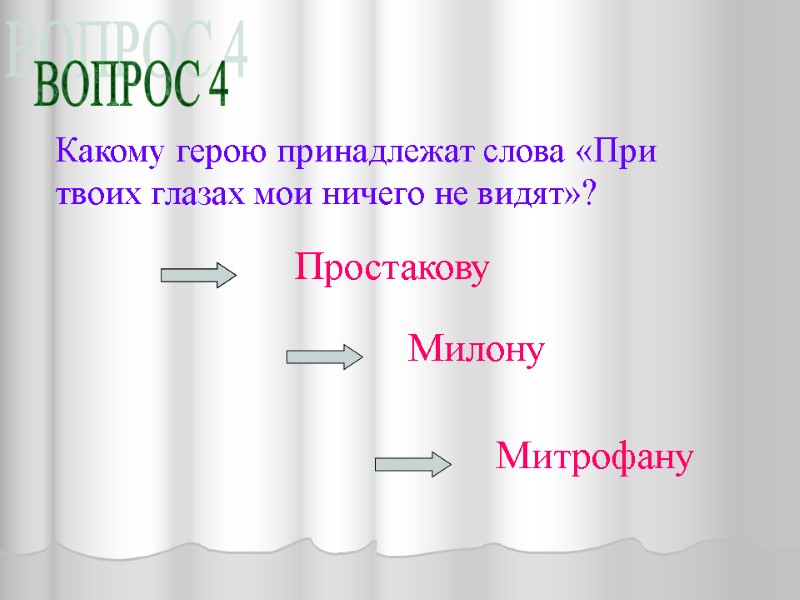 ВОПРОС 4 Какому герою принадлежат слова «При твоих глазах мои ничего не видят»? Простакову